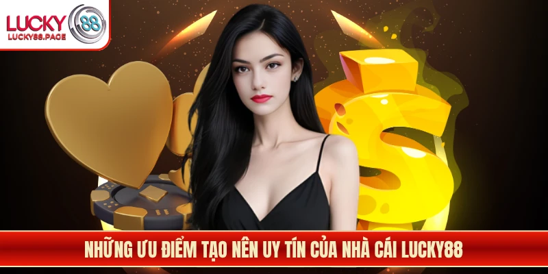 Những ưu điểm tạo nên uy tín của nhà cái Lucky88